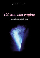 100 Inni Alla Vagina Di Gian Elio De Marco,  2019,  Youcanprint - Poëzie