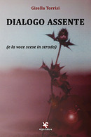 Dialogo Assente (e La Voce Scese In Strada)	 Di Gisella Torrisi,  Algra Editore - Poésie