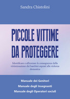 Piccole Vittime Da Proteggere	 Di Sandra Chistolini,  2020,  Libellula Edizioni - Medicina, Psicologia