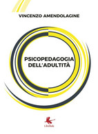 Psicopedagogia Dell’adultità Di Vincenzo Amendolagine,  2019,  Libellula Edizion - Medicina, Psicologia