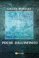 Poesie Dall’infinito Di Giulia Torelli,  2017,  Youcanprint - Poésie