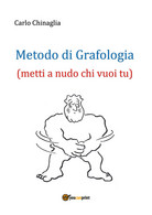 Metodo Di Grafologia (metti A Nudo Chi Vuoi Tu), Carlo Chinaglia,  2017,  Youc. - Sprachkurse