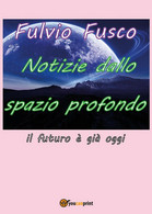 Notizie Dallo Spazio Profondo	 Di Fulvio Fusco,  2016,  Youcanprint - Wetenschappelijke Teksten