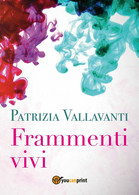 Frammenti Vivi Di Patrizia Vallavanti,  2017,  Youcanprint - Poëzie