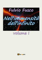 Nell’immensità Dell’infinito Vol. I Di Fulvio Fusco,  2017,  Youcanprint - Testi Scientifici