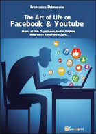 The Art Of Life On Facebook & Youtube  Di Francesco Primerano,  2013,  Youcanpri - Computer Sciences