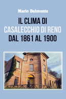 Il Clima Di Casalecchio Di Reno Dal 1861 Al 1900 Di Mario Delmonte,  2021,  Youc - Geneeskunde, Biologie, Chemie