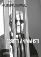 Scritti Animalisti Di Rodrigo Codermatz,  2017,  Youcanprint - Natuur