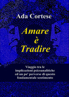 Amare è Tradire Di Ada Cortese,  2021,  Youcanprint - Medicina, Psicologia