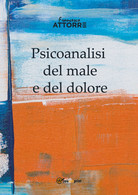 Psicoanalisi Del Male E Del Dolore Di Francesco Attorre,  2018,  Youcanprint - Médecine, Psychologie