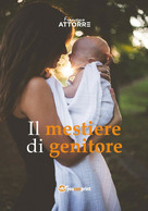 Il Mestiere Di Genitore - Minicorso Di Autoaiuto	 Di Francesco Attorre,  2018, - Médecine, Psychologie