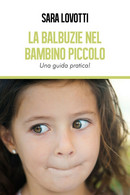 La Balbuzie Nel Bambino Piccolo. Una Guida Pratica.	 Di Sara Lovotti,  2018,  Yo - Medecine, Psychology