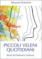 Piccoli Veleni Quotidiani	 Di Rosanna Praturlon,  2016,  Youcanprint - Medecine, Psychology