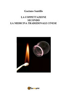 La Coppettazione Secondo La Medicina Tradizionale Cinese Di Gaetano Santillo,  2 - Gezondheid En Schoonheid