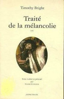 Traité De La Mélancolie Réédition De L'ouvrage De Timothy Bright De 1586 Trduit Par Eliane Cuvelier - Psychologie/Philosophie