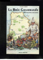 La Brie Gourmande 180 Recettes Anciennes Par Claude Cajat Promenades Et Histoires Gastronomiques - Ile-de-France