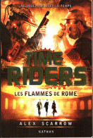 TIME RIDERS Tome 5 Les Flammes De Rome, Roman SF De Alex SCARROW, TBE Grand Format - Ne Jouez Pas Avec Le Temps - Nathan