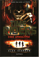 TIME RIDERS Tome 3 Code Apocalypse, Roman SF De Alex SCARROW, TBE Grand Format - Ne Jouez Pas Avec Le Temps - Nathan