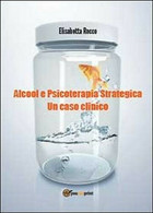 Alcolismo E Psicoterapia Strategica	 - Elisabetta Rocco,  2013,  Youcanprint - Medecine, Psychology