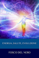 Energia, Salute, Evoluzione Di Fosco Del Nero,  2021,  Youcanprint - Lifestyle