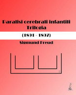 Paralisi Cerebrali Infantili. Trilogia (1891-1897) Di Sigmund Freud, Oscar Rie, - Medicina, Biología, Química