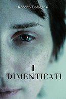 I Dimenticati	 Di Roberto Bolognesi,  2019,  Youcanprint - Gialli, Polizieschi E Thriller