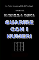 Guarire Con I Numeri. Trattato Di Numerologia Medica Di Pietro Randazzo,  2021, - Geneeskunde, Biologie, Chemie