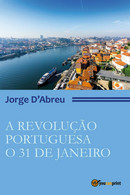 A Revolução Portugueza. O 31 De Janeiro	 Di Jorge D’Abreu,  2017,  Youcanprint - Other & Unclassified