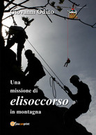 Una Missione Di Elisoccorso In Montagna	 Di Giovanni Odino,  2018,  Youcanprint - Gialli, Polizieschi E Thriller