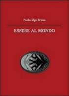 Essere Al Mondo - Paolo U. Brusa,  2012,  Youcanprint - Medicina, Biología, Química