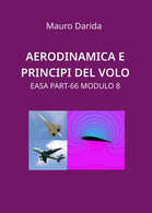 Aerodinamica E Principi Del Volo. EASA Part-66 Modulo 8 Di Mauro Darida,  2020, - Medicina, Biología, Química