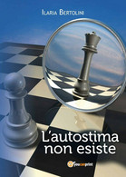 L’autostima Non Esiste Di Ilaria Bertolini,  2014,  Youcanprint - Medecine, Psychology