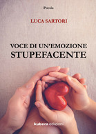 Voce Di Un’emozione Stupefacente Di Luca Sartori,  2019,  Kubera Edizioni - Poëzie