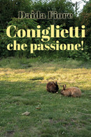 Coniglietti Che Passione! Di Daida Fiore,  2021,  Youcanprint - Medicina, Psicologia