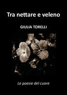 Tra Nettare E Veleno Di Giulia Torelli,  2018,  Youcanprint - Poëzie