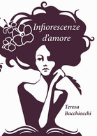 Infiorescenze D’Amore Di Teresa Bacchiocchi,  2019,  Youcanprint - Poëzie