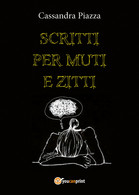 Scritti Per Muti E Zitti Di Cassandra Piazza,  2018,  Youcanprint - Poesie