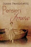 Pensieri E Amore Di Diana Persichetti,  2018,  Youcanprint - Poesie