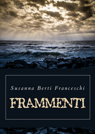 Frammenti Di Susanna Berti Franceschi,  2019,  Youcanprint - Poesie