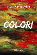 Colori Di Maria Cinquepalmi,  2017,  Youcanprint - Poesie