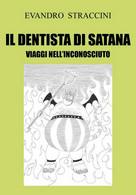 Il Dentista Di Satana - Viaggi Nell’Inconosciuto	 Di Evandro Straccini,  2018, - Science Fiction Et Fantaisie