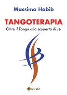 Tangoterapia, Oltre Il Tango Alla Scoperta Di Sé  Di Massimo Habib,  2018  - ER - Salute E Bellezza