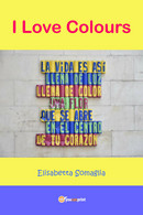 I Love Colors  Di Elisabetta Somaglia,  2019,  Youcanprint - ER - Salute E Bellezza