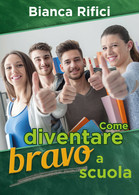 Come Diventare Bravo A Scuola, Bianca Rifici,  2018,  Youcanprint - ER - Salute E Bellezza