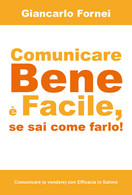 COMUNICARE BENE è FACILE, Se Sai Come Farlo!  Di Giancarlo Fornei,  2018 - ER - Santé Et Beauté