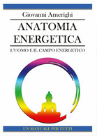 Anatomia Energetica L’Uomo E Il Campo Energetico Di Giovanni Amerighi,  2016,  Y - Salute E Bellezza