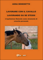 Lavorare Con Il Cavallo Lavorando Su Se Stessi	 Di Anna Benedetto,  2015,  Youc. - Naturaleza