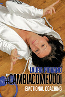 #cambiacomevuoi - Emotional Coaching  Di Laura Piovano,  2017,  Youcanprint -ER - Medecine, Psychology