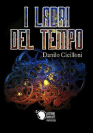 I Ladri Del Tempo	 Di Danilo Cicilloni,  2018,  Lettere Animate - Science Fiction Et Fantaisie