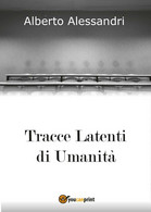 Tracce Latenti Di Umanità	 Di Alberto Alessandri,  2016,  Youcanprint - Poetry